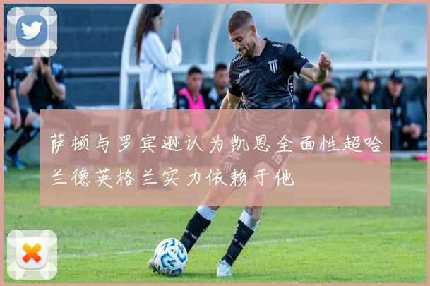 萨顿与罗宾逊认为凯恩全面性超哈兰德英格兰实力依赖于他